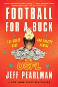 Football for a Buck: The Crazy Rise and Crazier Demise of the Usfl 
