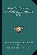 how to collect and observe insects (1863) (en Inglés)