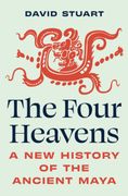 The Four Heavens. A New History of the Ancient Maya