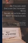 An Italian and English Dictionary, With Pronunciation and Brief Etymologies; (en Inglés)