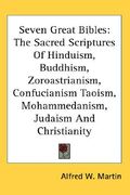 seven great bibles: the sacred scriptures of hinduism, buddhism, zoroastrianism, confucianism taoism, mohammedanism, judaism and christian (en Inglés)