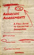 Anarchic Agreements: A Field Guide to Collective Organizing (en Inglés)