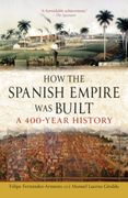 How the Spanish Empire Was Built. A 400-Year History