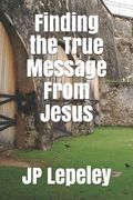 Finding the True Message From Jesus (en Inglés)