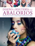 Diseños de Bisutería con Abalorios: Proyectos Paso a Paso Para Diseñar Joyería
