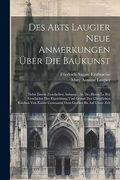 Des Abts Laugier Neue Anmerkungen Über die Baukunst: Nebst Einem Zwiefachen Anhange, als des Herrn le roi Geschichte der Einrichtung und Gestalt der. Constantin dem Großen bis auf Unsre Zeit (en Inglés)