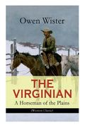 THE VIRGINIAN - A Horseman of the Plains (Western Classic): The First Cowboy Novel Set in the Wild West (en Inglés)