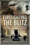 Firefighting the Blitz: Fire Service Memories (en Inglés)