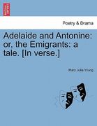 adelaide and antonine: or, the emigrants: a tale. [in verse.] (en Inglés)