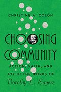 Choosing Community: Action, Faith, and joy in the Works of Dorothy l. Sayers (en Inglés)