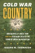 Cold War Country: How Nashville's Music Row and the Pentagon Created the Sound of American Patriotism (en Inglés)