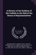 A History of the Emblem of the Codfish in the Hall of the House of Representatives: 1 (en Inglés)