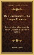 De L'Universalite De La Langue Francaise: Discours Qui A Remporte Le Prix A L'Academie De Berlin (1784) (en Francés)