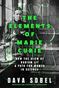 The Elements of Marie Curie: How the Glow of Radium Lit a Path for Women in Science (en Inglés)