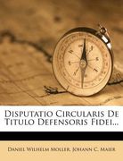 disputatio circularis de titulo defensoris fidei... (en Inglés)