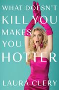 What Doesn't Kill You Makes You Hotter. How I Lost a Husband, Gained a Lawyer and Found Myself