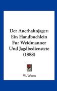 Der Auerhahnjager: Ein Handbuchlein Fur Weidmanner Und Jagdbedienstete (1888) (en Alemán)