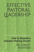 Effective Pastoral Leadership: How to Become a Disciple-Making Church (en Inglés)