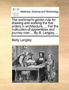 the workman's golden rule for drawing and working the five orders in architecture. ... for the instruction of apprentices and journey men ... by b. la