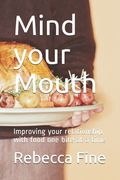 Mind your Mouth: Improving your relationship with food one bite at a time (en Inglés)