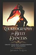 Choreography for Belly Dancers: Create your next choreography with confidence (en Inglés)