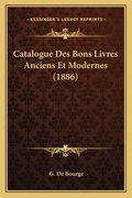 Catalogue Des Bons Livres Anciens Et Modernes (1886) (en Francés)