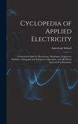 Cyclopedia of Applied Electricity: a Practical Guide for Electricians, Mechanics, Engineers, Students, Telegraph and Telephone Operators, and All Othe