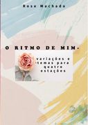 O Ritmo De Mim-. variações e temas para quatro estações (en Portugués)