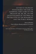 Letter to the Right Honourable the Earl of Liverpool, First Lord of the Treasury, &c, &c, &c, on the Licentiousness of the Press, as Destructive of th (en Inglés)