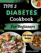 Type 2 Diabetes Cookbook For Beginners: Super Easy Delicious Diabetes Friendly Recipes To Control Blood Sugar Level And Keep it In Check (en Inglés)