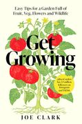 Get Growing. Easy tips for a garden full of fruit, veg, flowers and wildlife