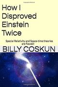 How I Disproved Einstein Twice: Einstein's Special Relativity and Space-time theories are flawed!