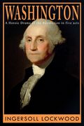 Washington: A Heroic Drama of the Revolution, in Five Acts (en Inglés)