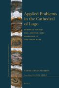 Applied Emblems in the Cathedral of Lugo: European Sources for a Spanish Cycle Addressed to the Virgin Mary (en Inglés)