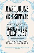 Mastodons to Mississippians: Adventures in Nashville'S Deep Past (Truths, Lies, and Histories of Nashville) (en Inglés)