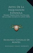 Artes de la Inquisizion Espanola Artes de la Inquisizion Espanola: Primer Traduczion Castellana de la Obra Escrita en Latin (18Primer Traduczion Caste