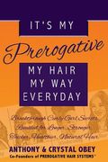 It's My Prerogative: My Hair, My Way, Everyday: Breakthrough Curly Girl Secrets Revealed for Longer, Stronger, Thicker, Healthier, Natural (en Inglés)
