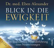 Blick in die Ewigkeit: Die Faszinierende Nahtoderfahrung Eines Neurochirurgen (en Alemán)