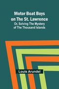 Motor Boat Boys on the St. Lawrence; Or, Solving the Mystery of the Thousand Islands (en Inglés)