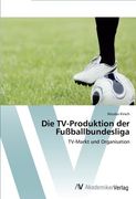 Die TV-Produktion der Fußballbundesliga: TV-Markt und Organisation