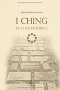 I Ching en Clave Esotérica: Una Lectura Ocultista de el Libro de las Mutaciones