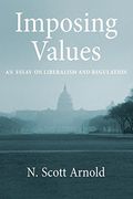 Imposing Values: Liberalism and Regulation (Oxford Political Philosophy) (en Inglés)