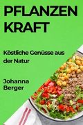 Pflanzenkraft: Köstliche Genüsse aus der Natur (en Alemán)
