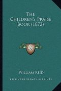 the children's praise book (1872) the children's praise book (1872) (en Inglés)