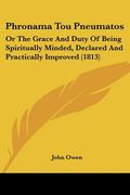 phronama tou pneumatos: or the grace and duty of being spiritually minded, declared and practically improved (1813) (en Inglés)