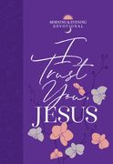 I Trust You Jesus: Morning & Evening Devotional (en Inglés)