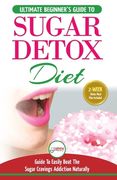 Sugar Detox: The Ultimate Beginner's Diet Guide Recipes Solution To Sugar Detox Your Body & Quickly Beat the Sugar Cravings Addicti (en Inglés)