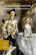 La Tiranía del Mercado. El Auge del Neoliberalismo en Chile (in Spanish)