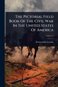 The Pictorial Field Book Of The Civil War In The United States Of America (en Inglés)