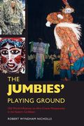 The Jumbies' Playing Ground: Old World Influences on Afro-Creole Masquerades in the Eastern Caribbean (en Inglés)